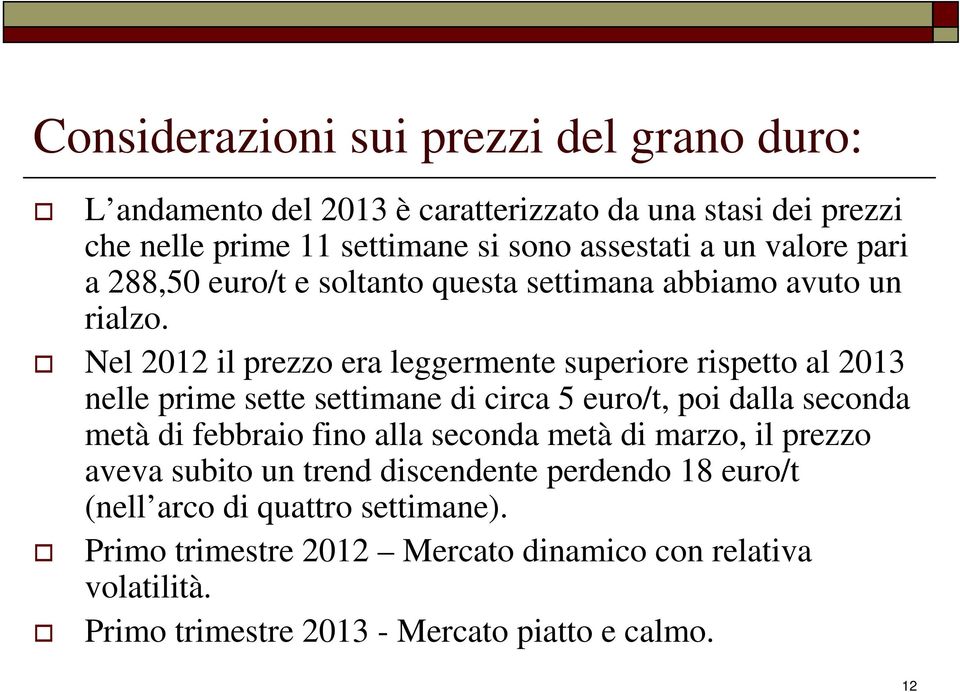 Nel 2012 il prezzo era leggermente superiore rispetto al 2013 nelle prime sette settimane di circa 5 euro/t, poi dalla seconda metà di febbraio fino alla