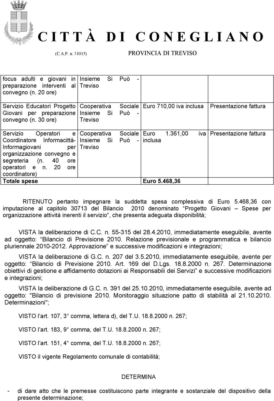 361,00 iva inclusa Totale spese Euro 5.468,36 RITENUTO pertanto impegnare la suddetta spesa complessiva di Euro 5.