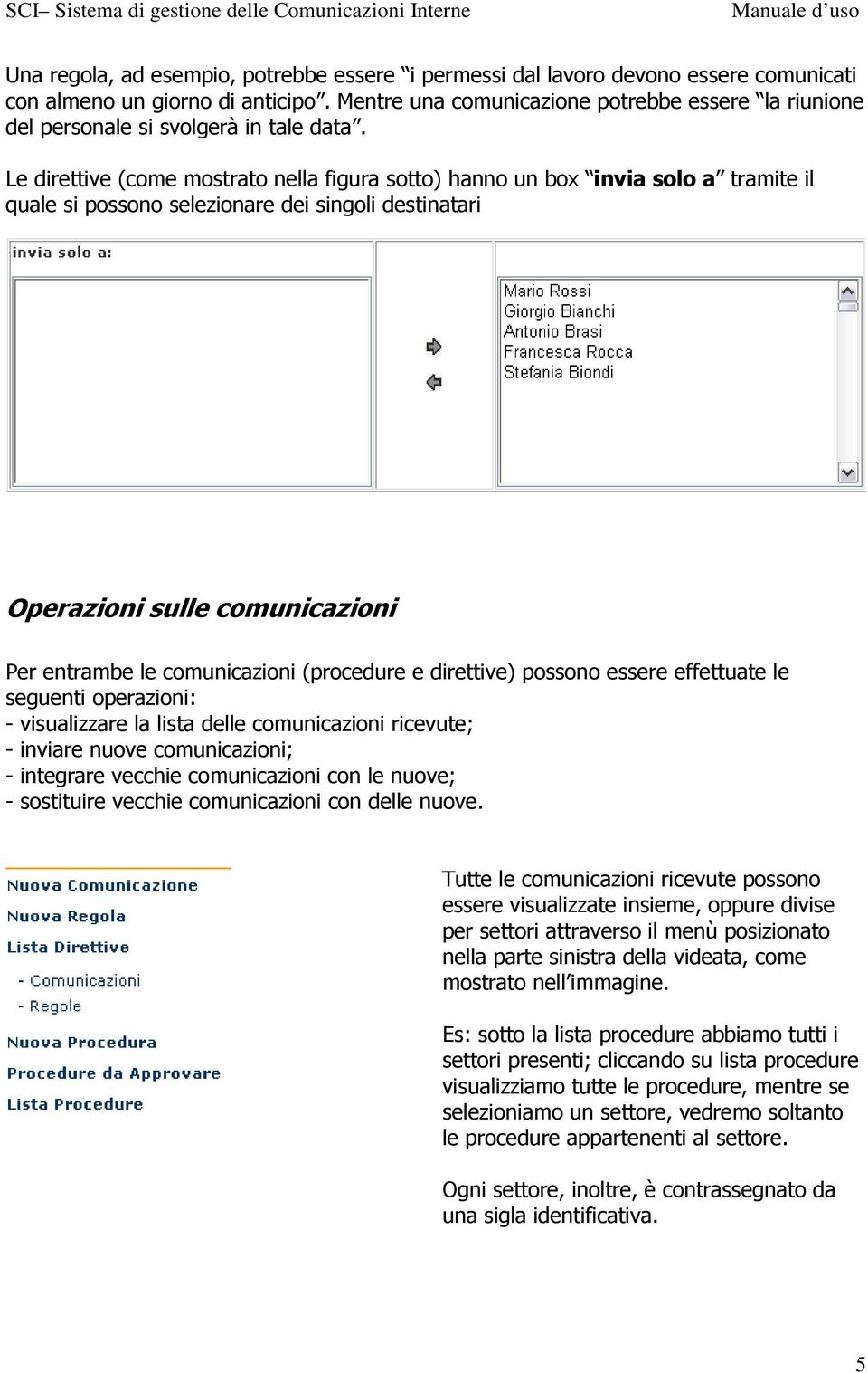 Le direttive (come mostrato nella figura sotto) hanno un box invia solo a tramite il quale si possono selezionare dei singoli destinatari Operazioni sulle comunicazioni Per entrambe le comunicazioni