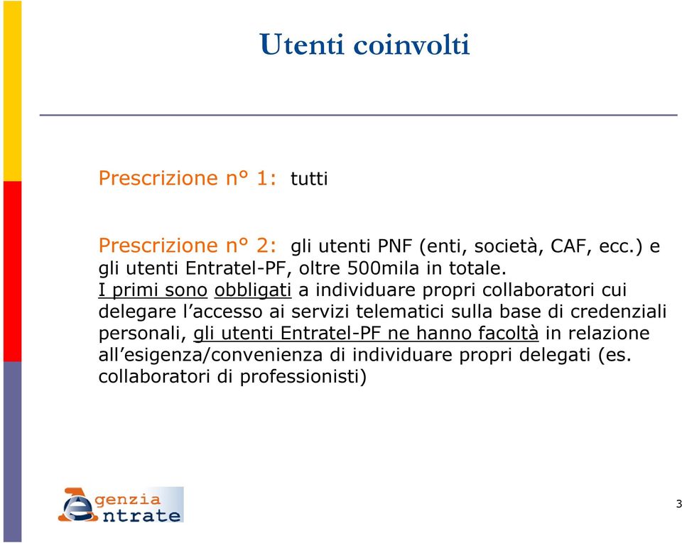 I primi sono obbligati a individuare propri collaboratori cui delegare l accesso ai servizi telematici sulla