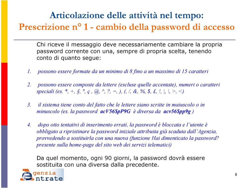 *, +,,, ç, @, ^,?, =, ), (, /, &, %, $,,!,, \, >, <) 3. il sistema tiene conto del fatto che le lettere siano scritte in maiuscolo o in minuscolo (es.