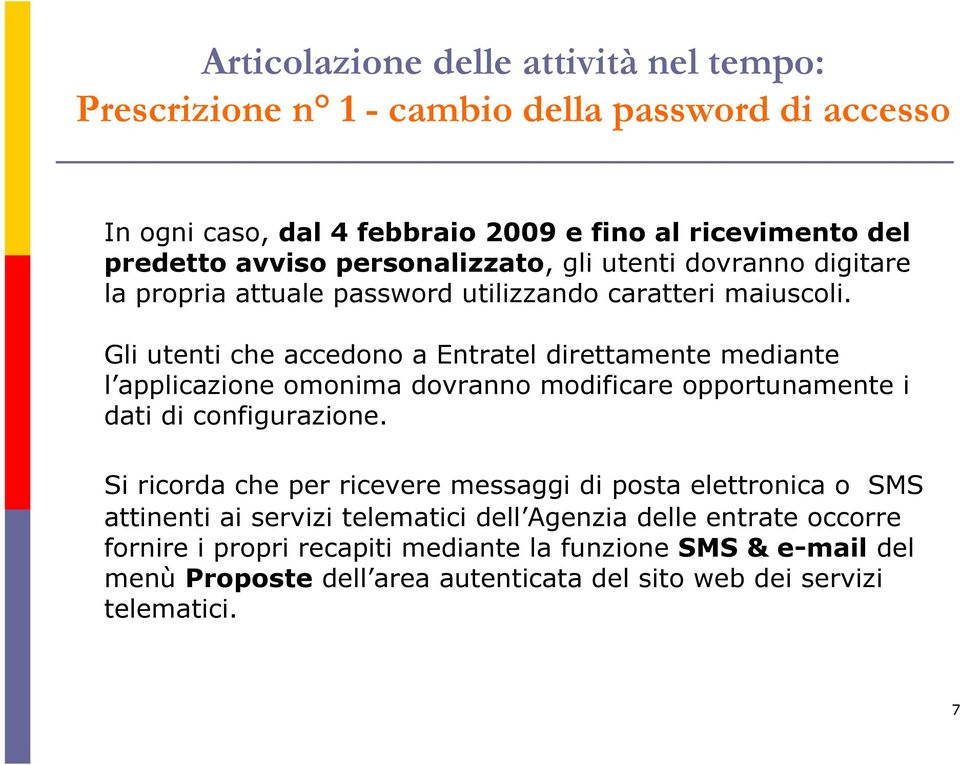 Gli utenti che accedono a Entratel direttamente mediante l applicazione omonima dovranno modificare opportunamente i dati di configurazione.