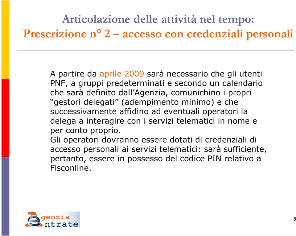 affidino ad eventuali operatori la delega a interagire con i servizi telematici in nome e per conto proprio.