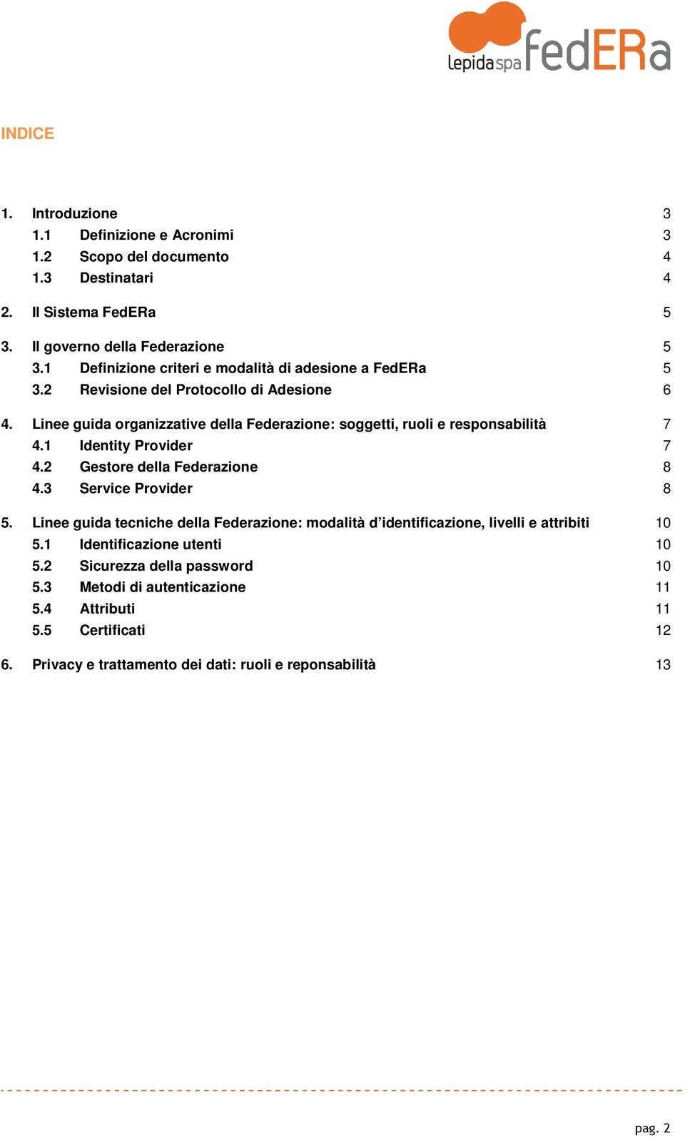 Linee guida organizzative della Federazione: soggetti, ruoli e responsabilità 7 4.1 Identity Provider 7 4.2 Gestore della Federazione 8 4.3 Service Provider 8 5.