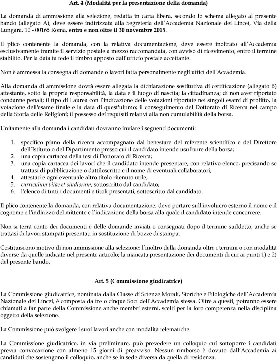 Il plico contenente la domanda, con la relativa documentazione, deve essere inoltrato all Accademia esclusivamente tramite il servizio postale a mezzo raccomandata, con avviso di ricevimento, entro