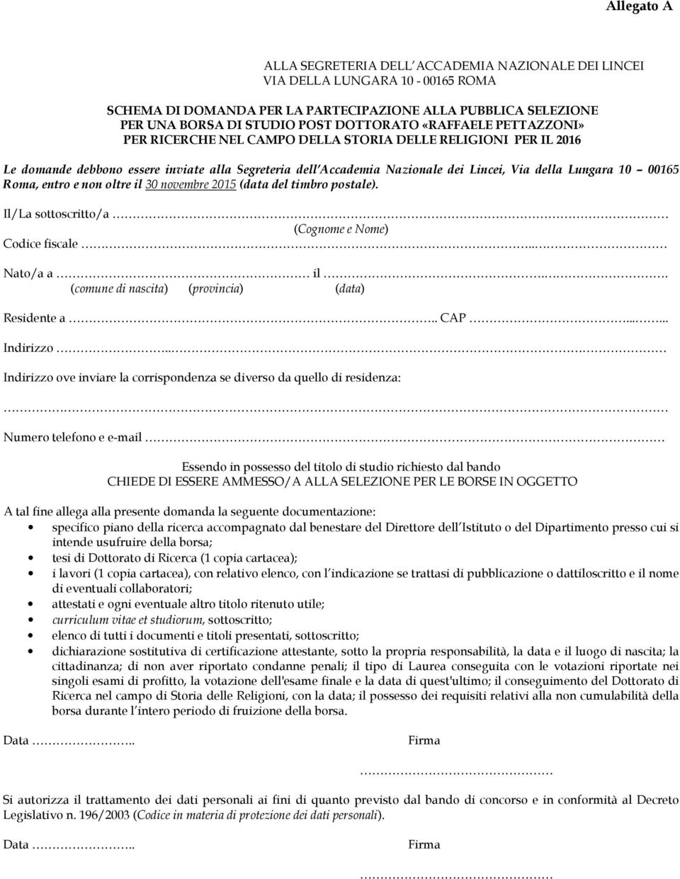 Roma, entro e non oltre il 30 novembre 2015 (data del timbro postale). Il/La sottoscritto/a (Cognome e Nome) Codice fiscale.. Nato/a a il.. (comune di nascita) (provincia) (data) Residente a.. CAP.