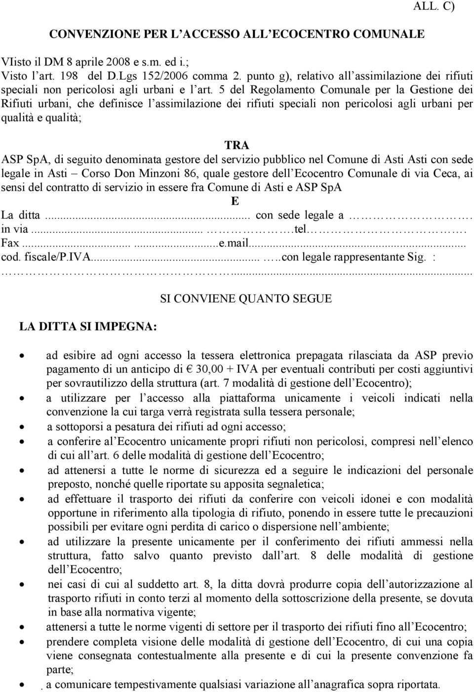 5 del Regolamento Comunale per la Gestione dei Rifiuti urbani, che definisce l assimilazione dei rifiuti speciali non pericolosi agli urbani per qualità e qualità; TRA ASP SpA, di seguito denominata