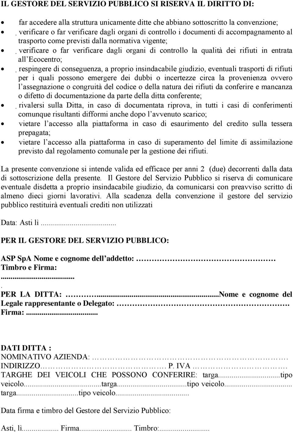 conseguenza, a proprio insindacabile giudizio, eventuali trasporti di rifiuti per i quali possono emergere dei dubbi o incertezze circa la provenienza ovvero l assegnazione o congruità del codice o