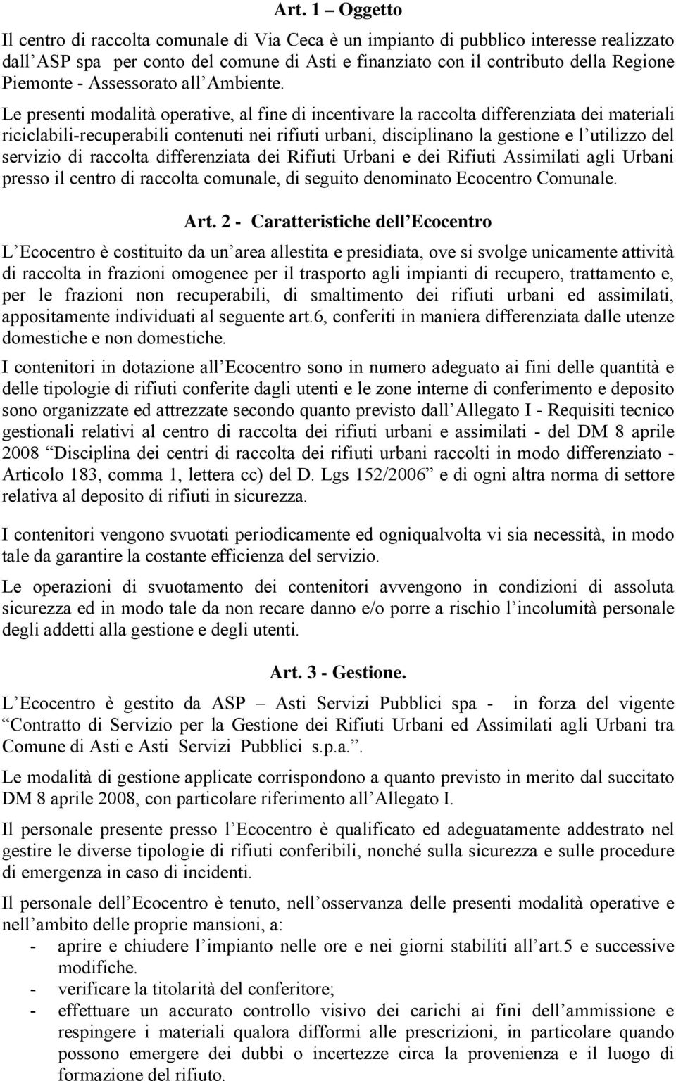 Le presenti modalità operative, al fine di incentivare la raccolta differenziata dei materiali riciclabili-recuperabili contenuti nei rifiuti urbani, disciplinano la gestione e l utilizzo del