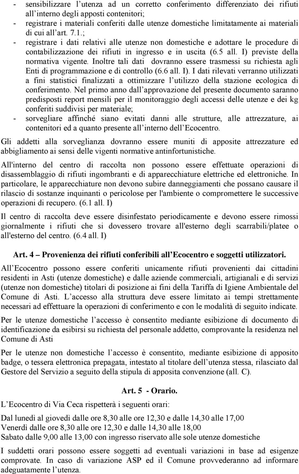 I) previste della normativa vigente. Inoltre tali dati dovranno essere trasmessi su richiesta agli Enti di programmazione e di controllo (6.6 all. I).