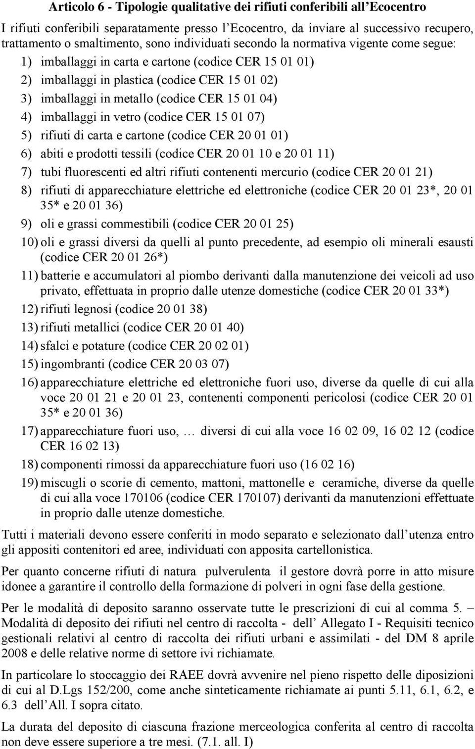 04) 4) imballaggi in vetro (codice CER 15 01 07) 5) rifiuti di carta e cartone (codice CER 20 01 01) 6) abiti e prodotti tessili (codice CER 20 01 10 e 20 01 11) 7) tubi fluorescenti ed altri rifiuti