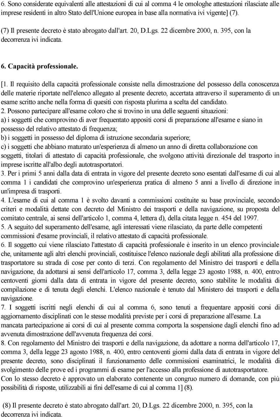 Il requisito della capacità professionale consiste nella dimostrazione del possesso della conoscenza delle materie riportate nell'elenco allegato al presente decreto, accertata attraverso il