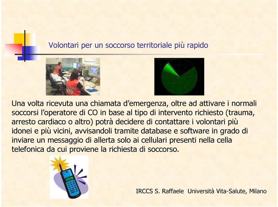 volontari più idonei e più vicini, avvisandoli tramite database e software in grado di inviare un