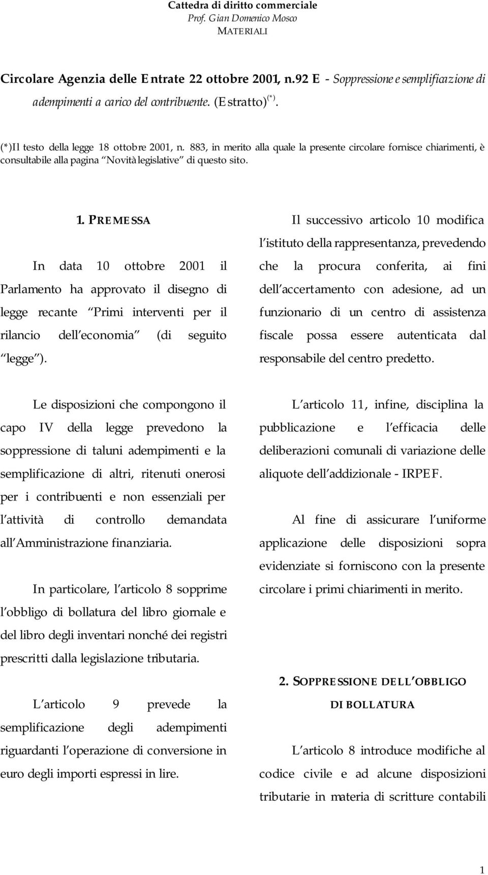 Il successivo articolo 10 modifica l istituto della rappresentanza, prevedendo che la procura conferita, ai fini dell accertamento con adesione, ad un funzionario di un centro di assistenza fiscale