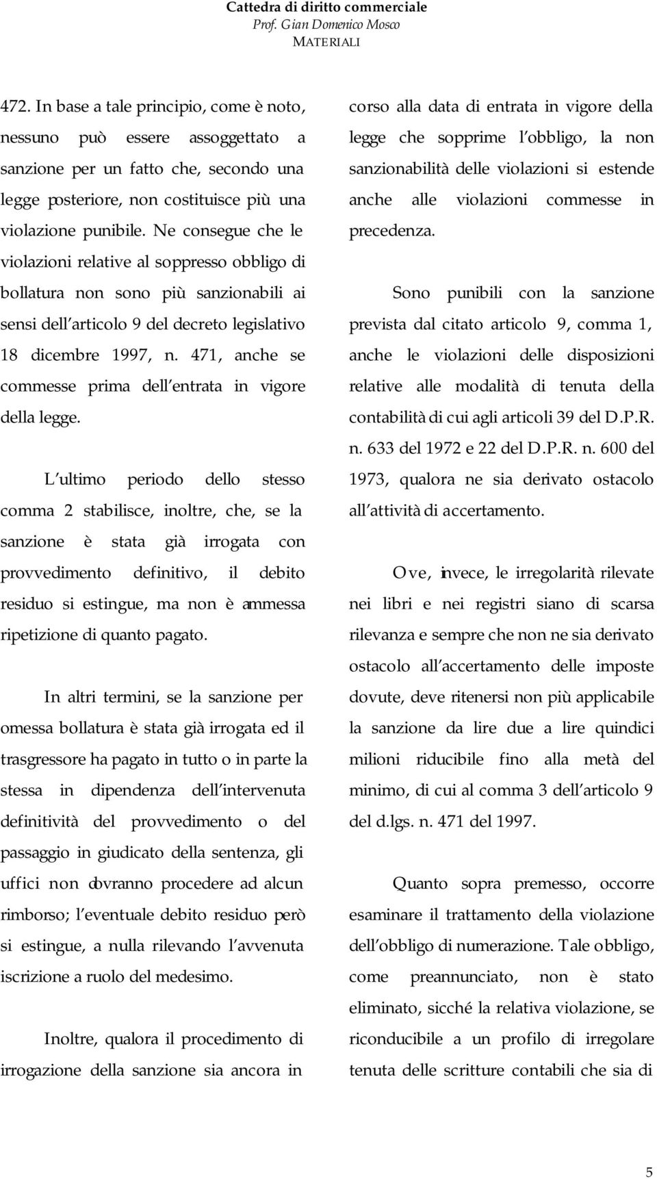 Ne consegue che le violazioni relative al soppresso obbligo di bollatura non sono più sanzionabili ai sensi dell articolo 9 del decreto legislativo 18 dicembre 1997, n.