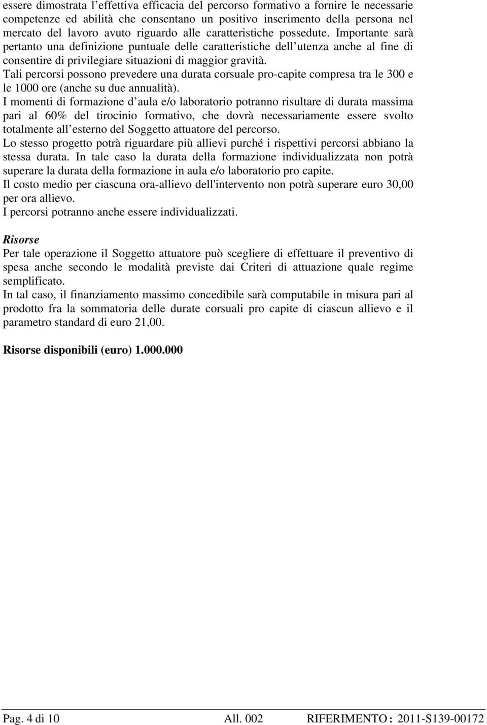 Tali percorsi possono prevedere una durata corsuale pro-capite compresa tra le 300 e le 1000 ore (anche su due annualità).