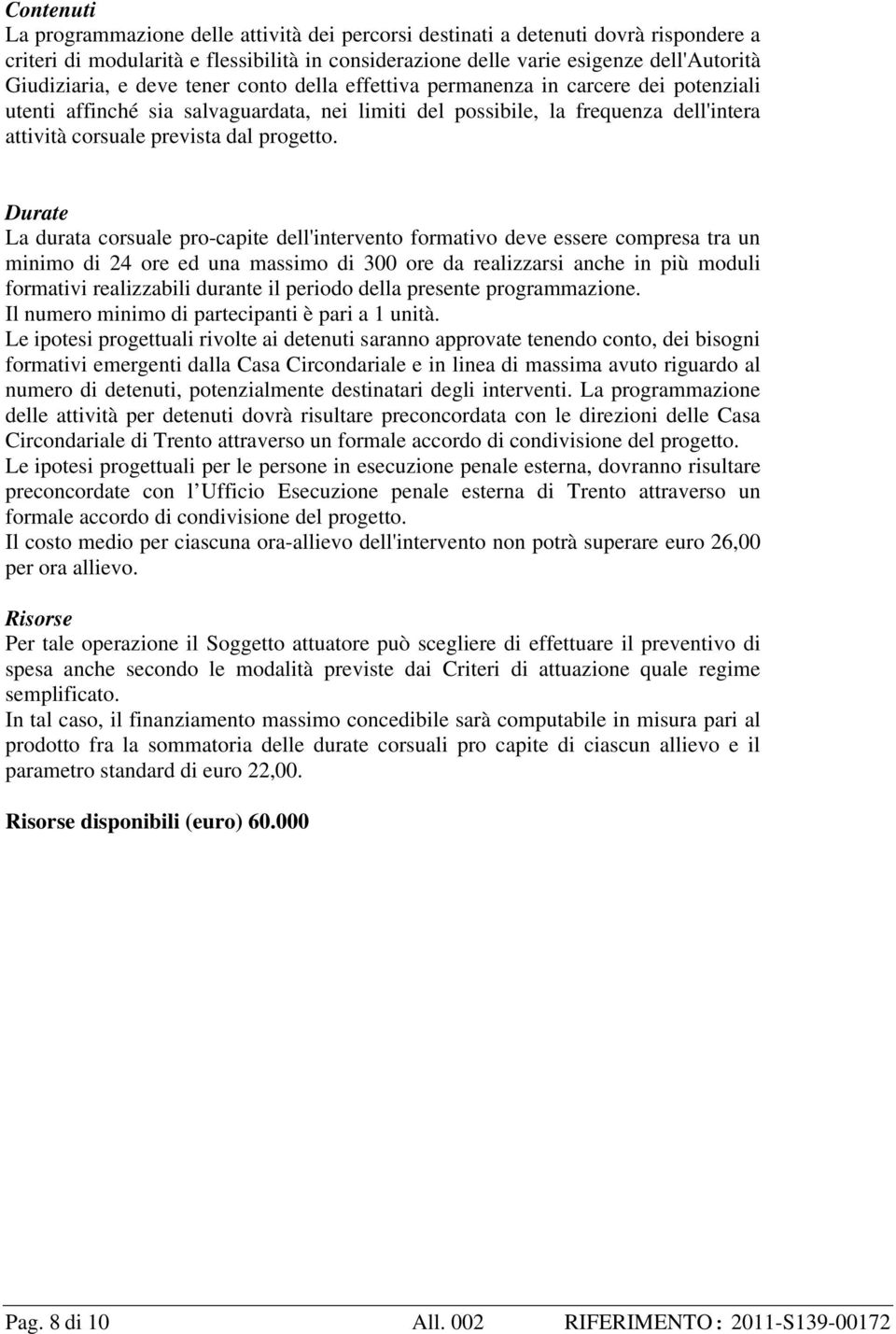 Durate La durata corsuale pro-capite dell'intervento formativo deve essere compresa tra un minimo di 24 ore ed una massimo di 300 ore da realizzarsi anche in più moduli formativi realizzabili durante