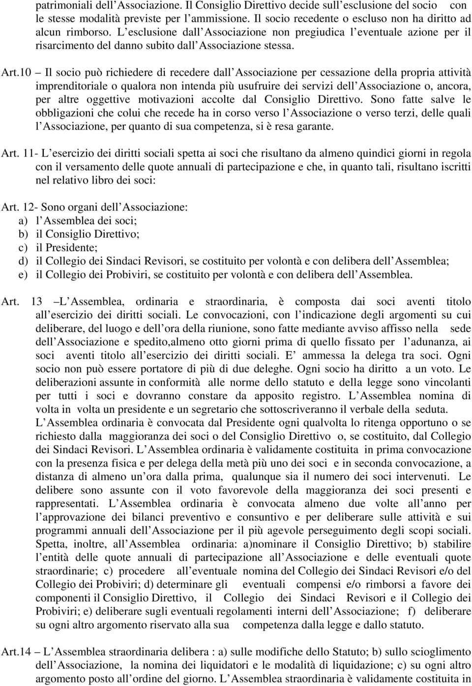 10 Il socio può richiedere di recedere dall Associazione per cessazione della propria attività imprenditoriale o qualora non intenda più usufruire dei servizi dell Associazione o, ancora, per altre