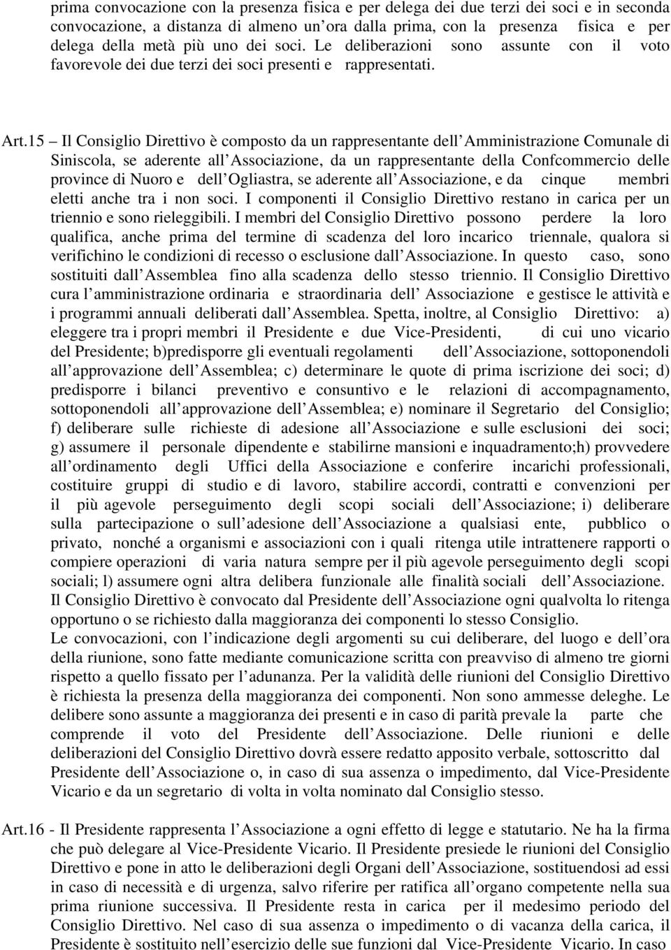 15 Il Consiglio Direttivo è composto da un rappresentante dell Amministrazione Comunale di Siniscola, se aderente all Associazione, da un rappresentante della Confcommercio delle province di Nuoro e