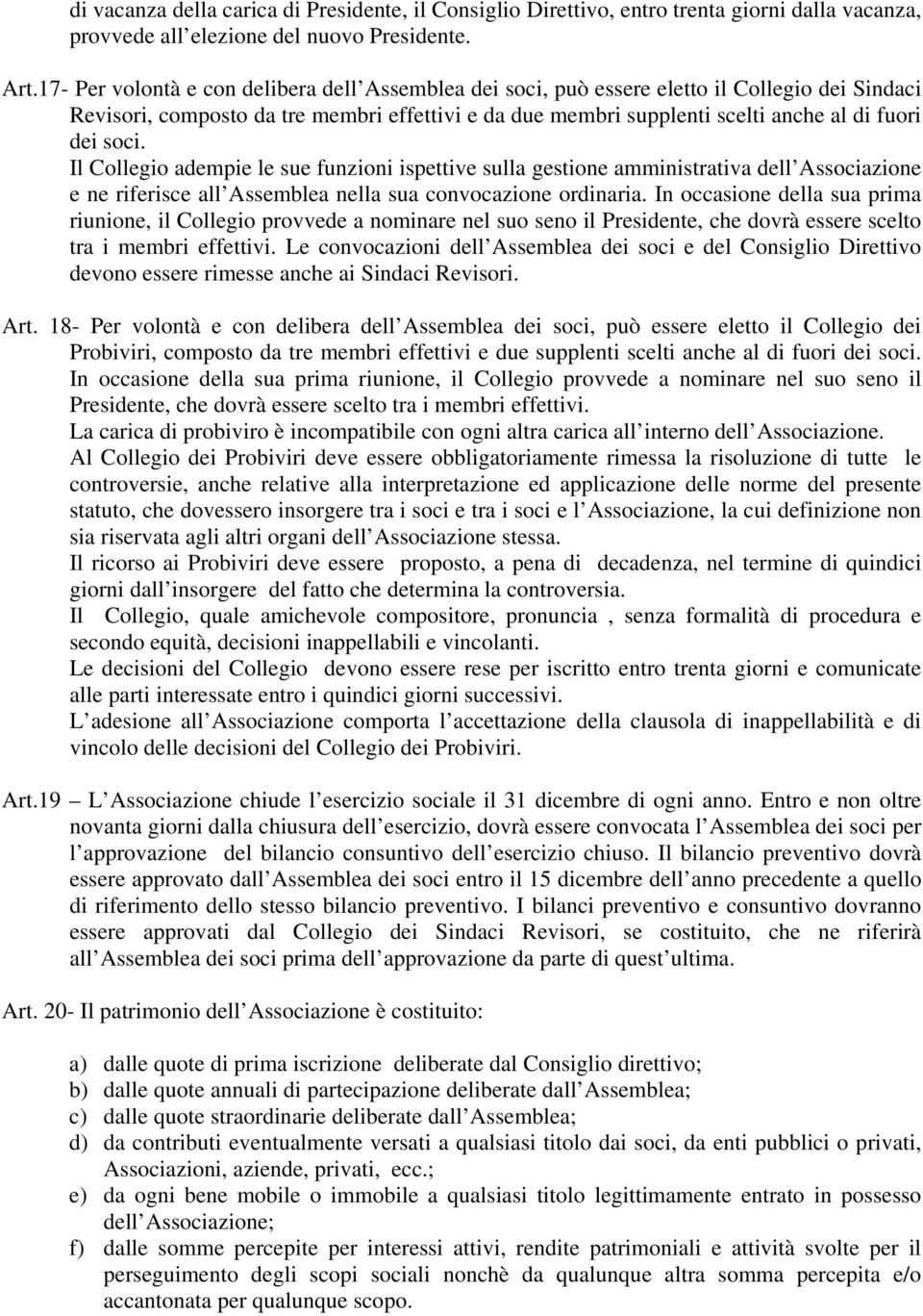 soci. Il Collegio adempie le sue funzioni ispettive sulla gestione amministrativa dell Associazione e ne riferisce all Assemblea nella sua convocazione ordinaria.