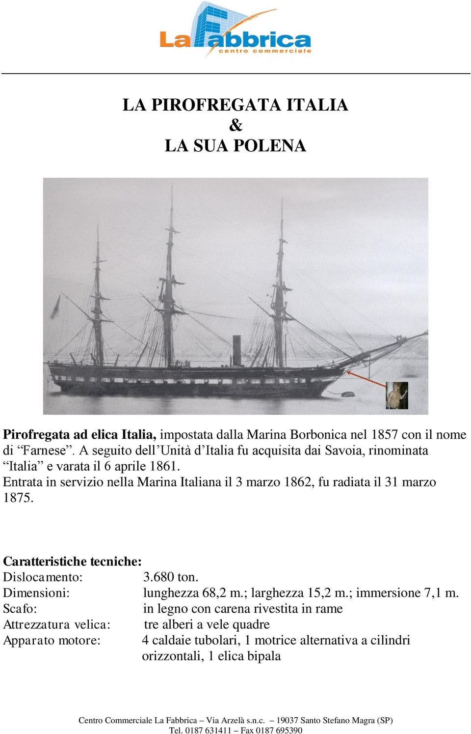 Entrata in servizio nella Marina Italiana il 3 marzo 1862, fu radiata il 31 marzo 1875. Caratteristiche tecniche: Dislocamento: 3.680 ton.