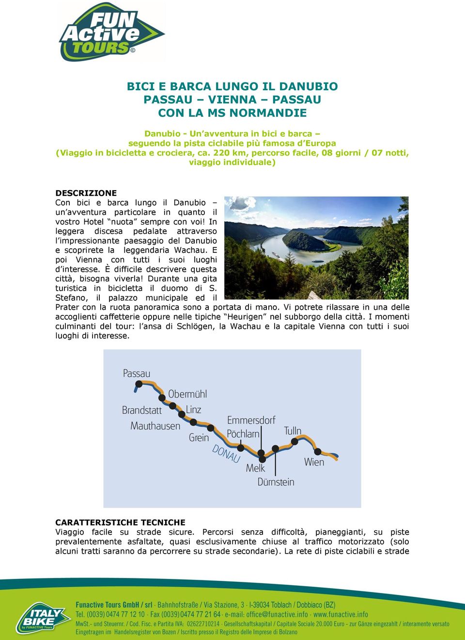 In leggera discesa pedalate attraverso l impressionante paesaggio del Danubio e scoprirete la leggendaria Wachau. E poi Vienna con tutti i suoi luoghi d interesse.