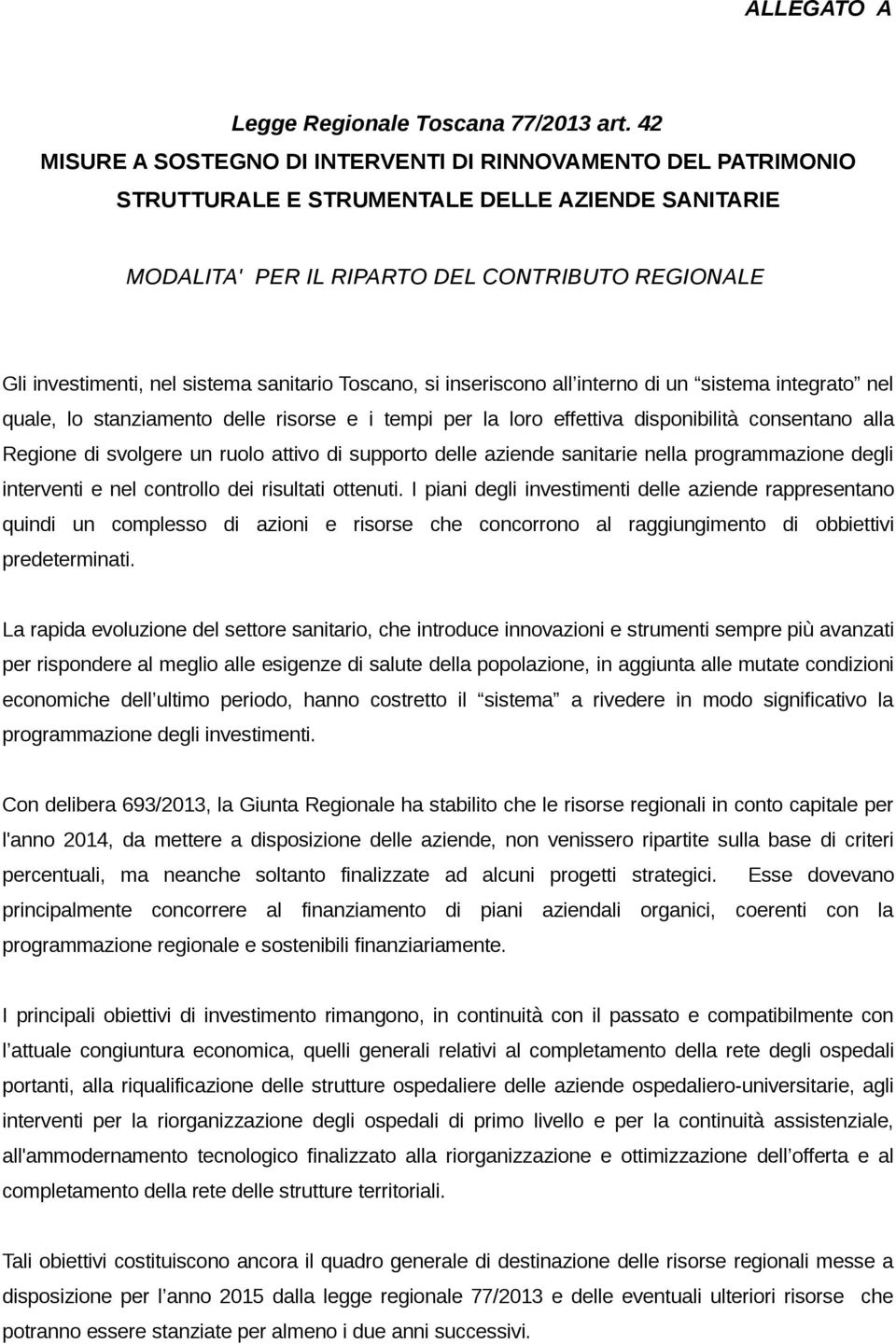 sanitario Toscano, si inseriscono all interno di un sistema integrato nel quale, lo stanziamento delle risorse e i tempi per la loro effettiva disponibilità consentano alla Regione di svolgere un