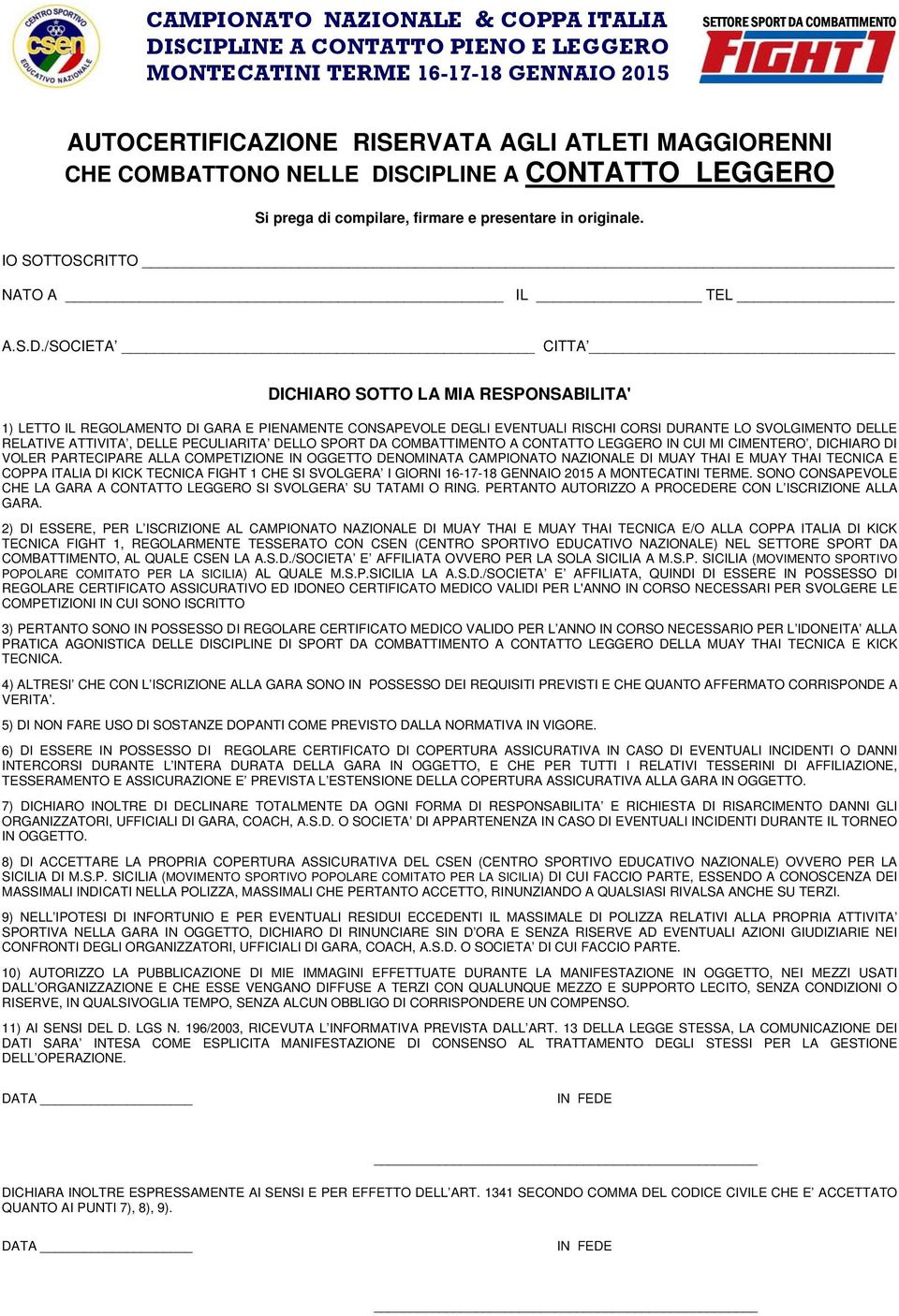 DICHIARO DI VOLER PARTECIPARE ALLA COMPETIZIONE IN OGGETTO DENOMINATA CAMPIONATO NAZIONALE DI MUAY THAI E MUAY THAI TECNICA E COPPA ITALIA DI KICK TECNICA FIGHT 1 CHE SI SVOLGERA I GIORNI 16-17-18