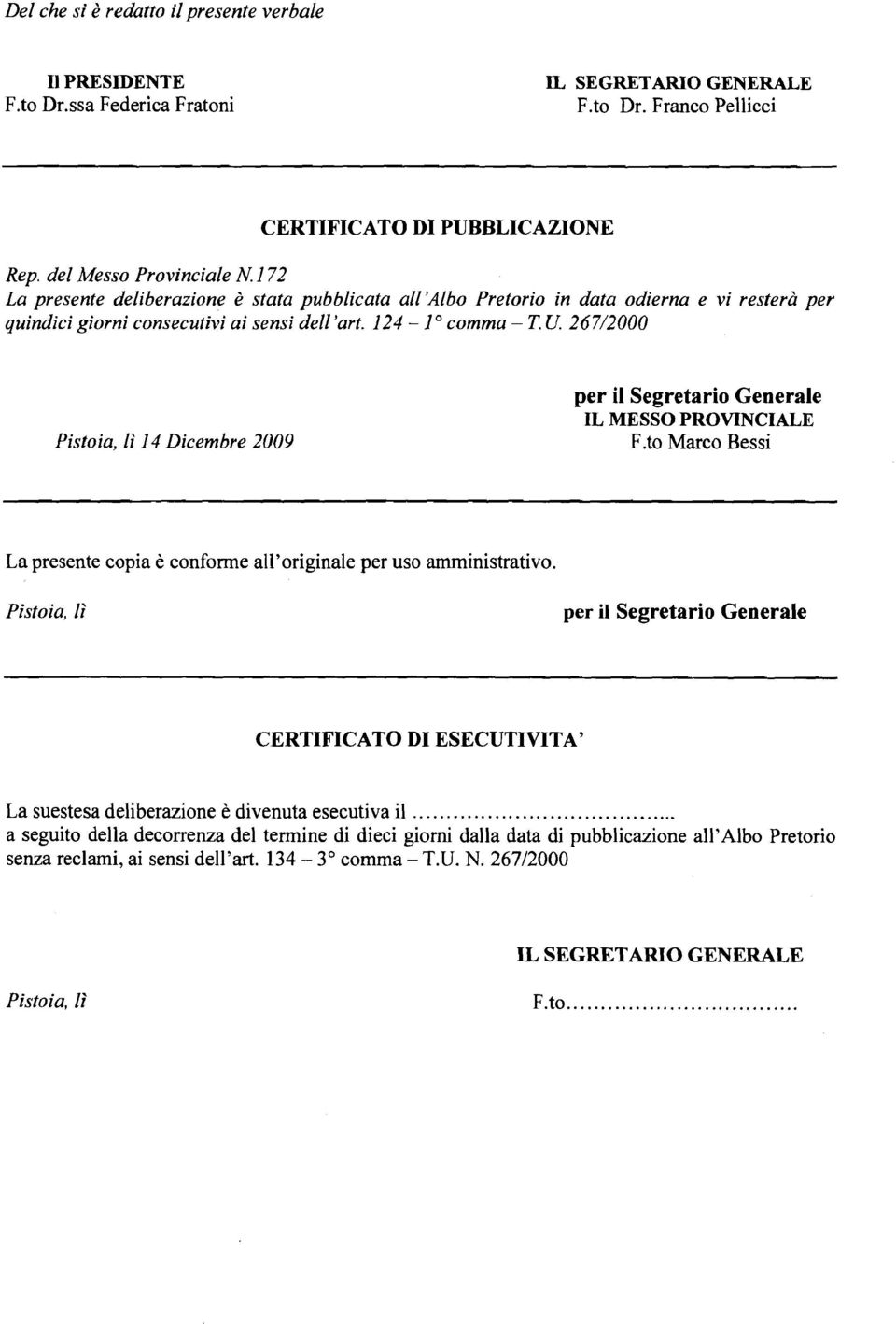 267/2000 Pistoia, lì 14 Dicembre 2009 per il Segretario Generale IL MESSO PROVINCIALE F.to Marco Bessi La presente copia è conforme all'originale per uso amministrativo.