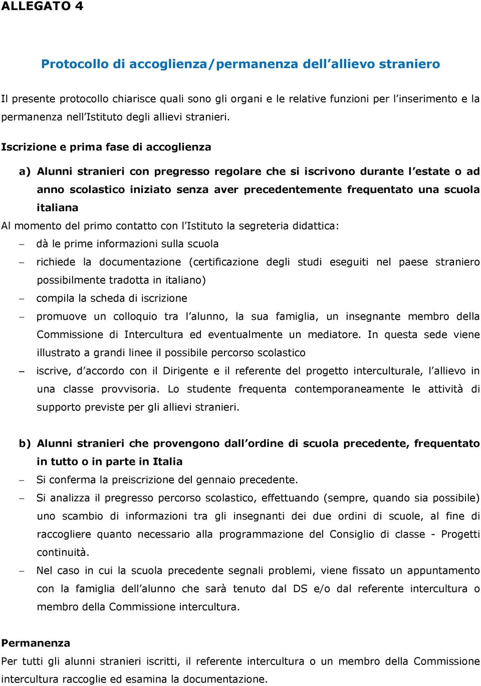 Iscrizione e prima fase di accoglienza a) Alunni stranieri con pregresso regolare che si iscrivono durante l estate o ad anno scolastico iniziato senza aver precedentemente frequentato una scuola