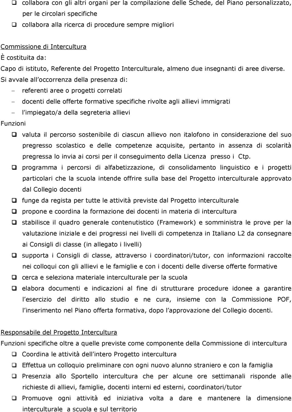 Si avvale all occorrenza della presenza di: referenti aree o progetti correlati docenti delle offerte formative specifiche rivolte agli allievi immigrati l impiegato/a della segreteria allievi valuta