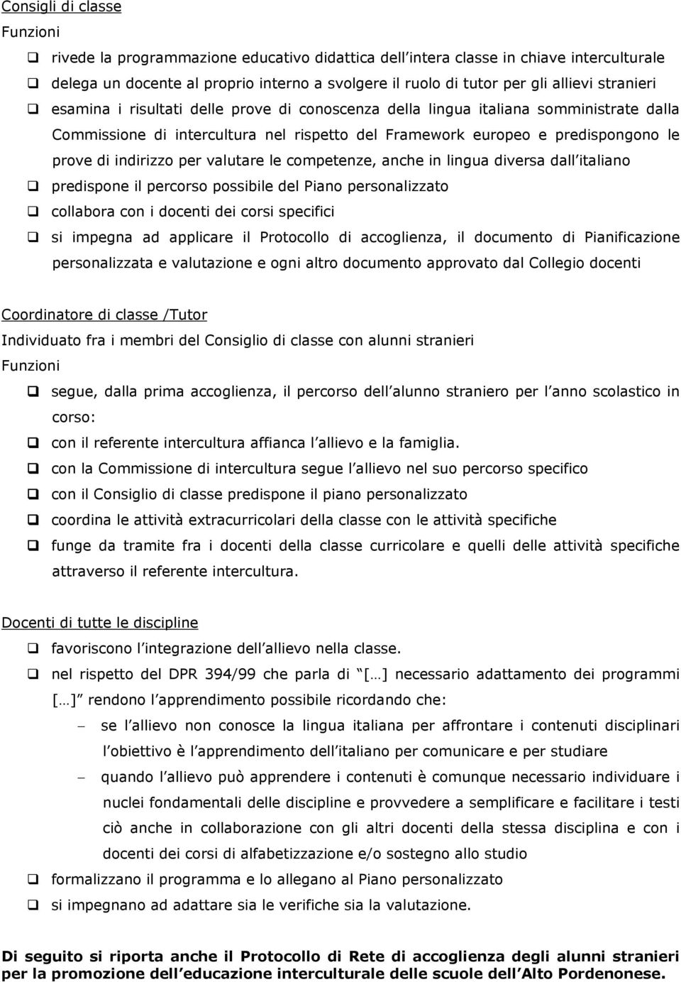 valutare le competenze, anche in lingua diversa dall italiano predispone il percorso possibile del Piano personalizzato collabora con i docenti dei corsi specifici si impegna ad applicare il