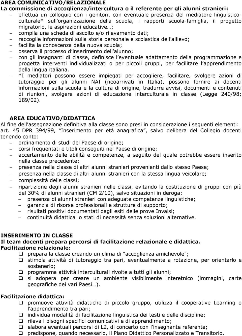 informazioni sulla storia personale e scolastica dell allievo; facilita la conoscenza della nuova scuola; osserva il processo d inserimento dell alunno; con gli insegnanti di classe, definisce l