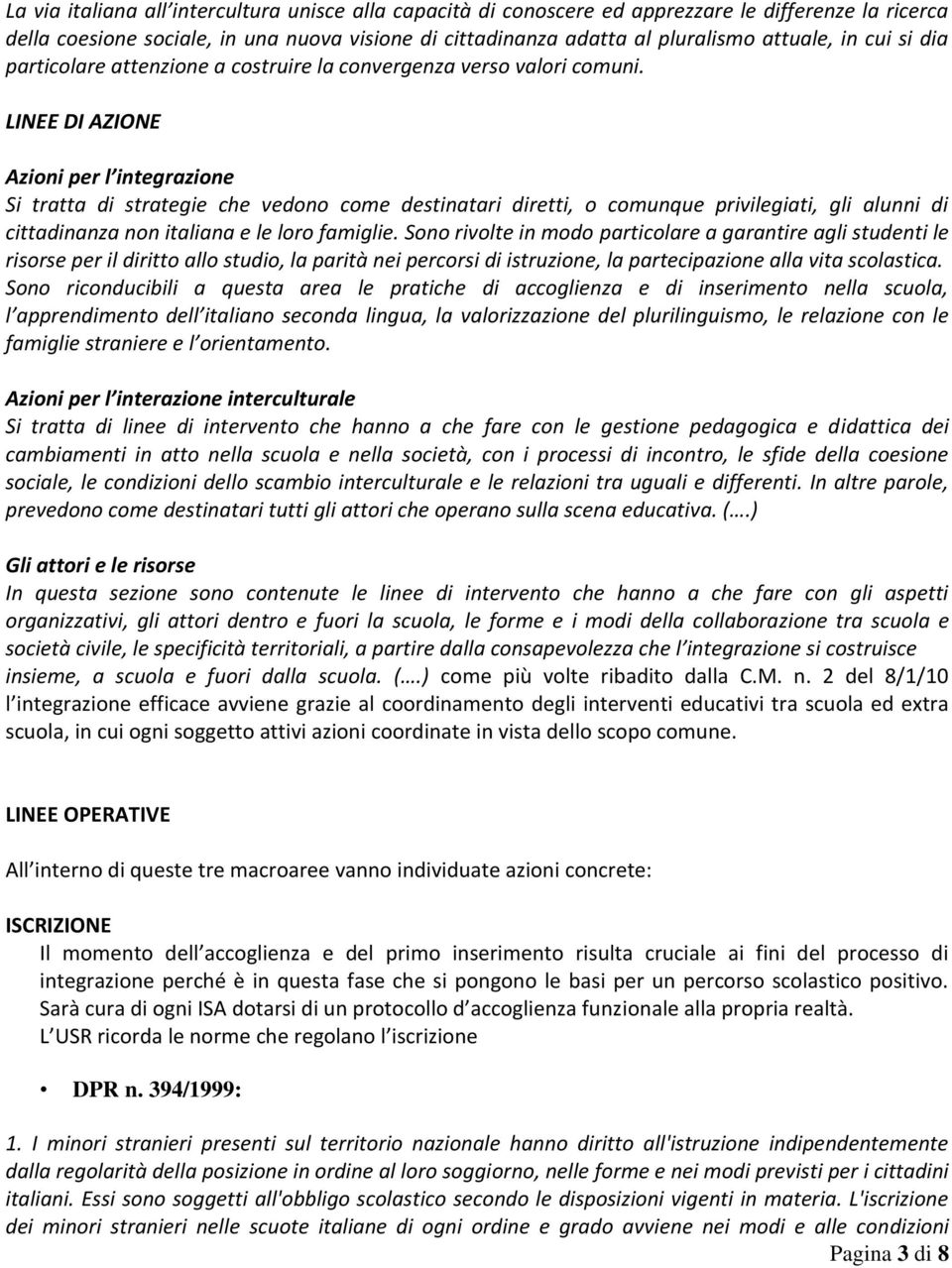 LINEE DI AZIONE Azioni per l integrazione Si tratta di strategie che vedono come destinatari diretti, o comunque privilegiati, gli alunni di cittadinanza non italiana e le loro famiglie.