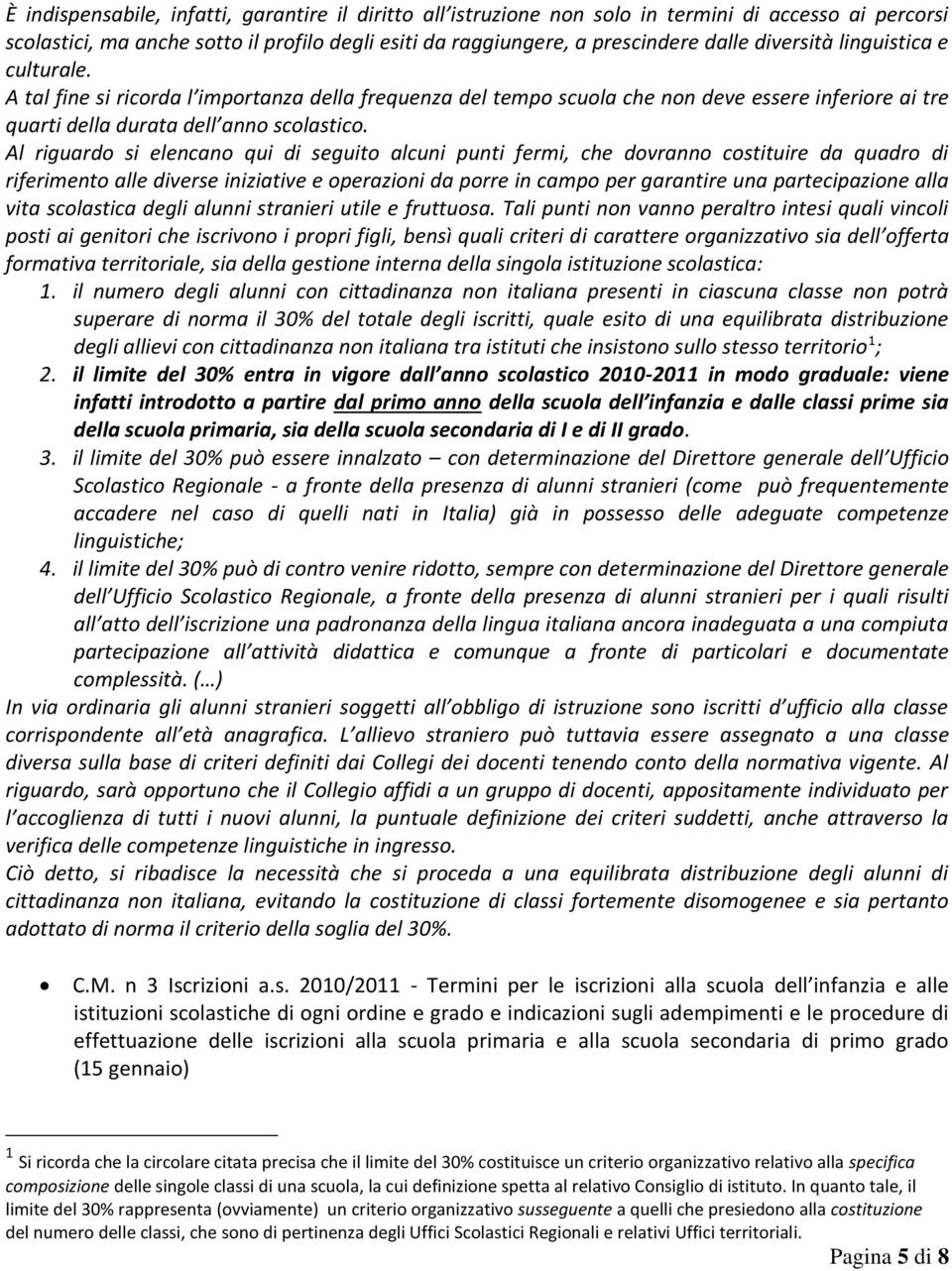 Al riguardo si elencano qui di seguito alcuni punti fermi, che dovranno costituire da quadro di riferimento alle diverse iniziative e operazioni da porre in campo per garantire una partecipazione