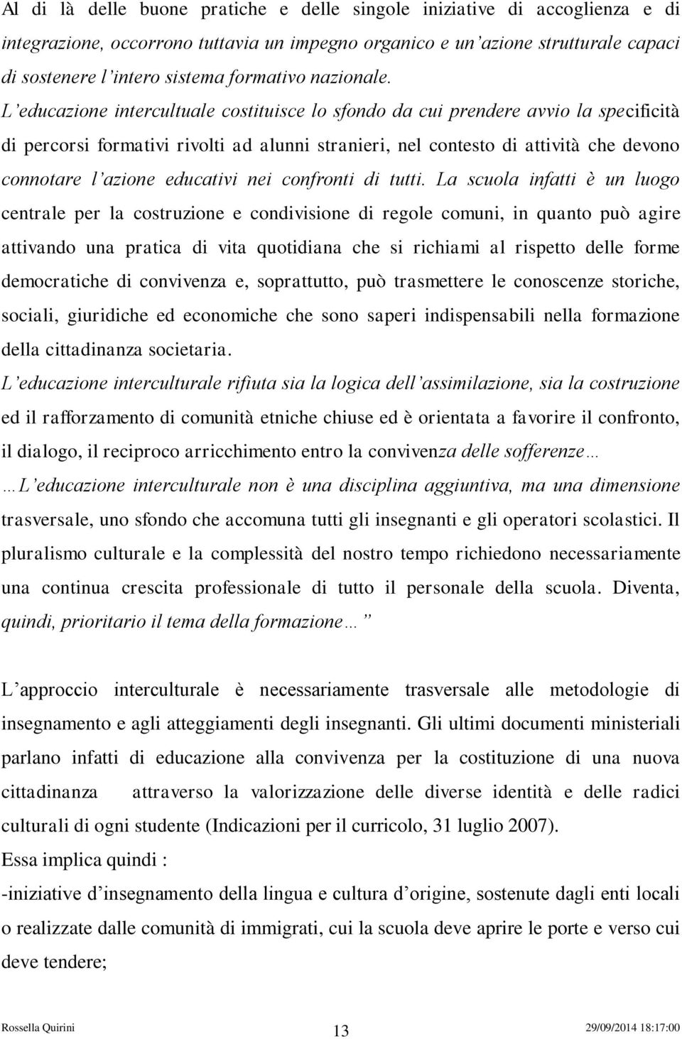 L educazione intercultuale costituisce lo sfondo da cui prendere avvio la specificità di percorsi formativi rivolti ad alunni stranieri, nel contesto di attività che devono connotare l azione