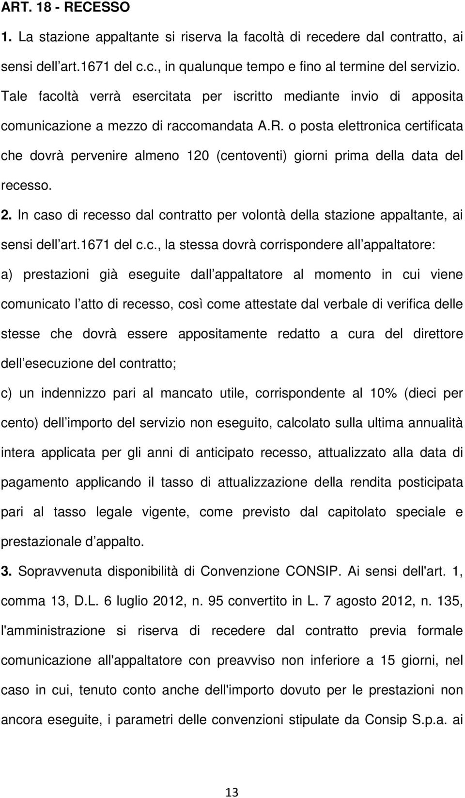 o posta elettronica certificata che dovrà pervenire almeno 120 (centoventi) giorni prima della data del recesso. 2.