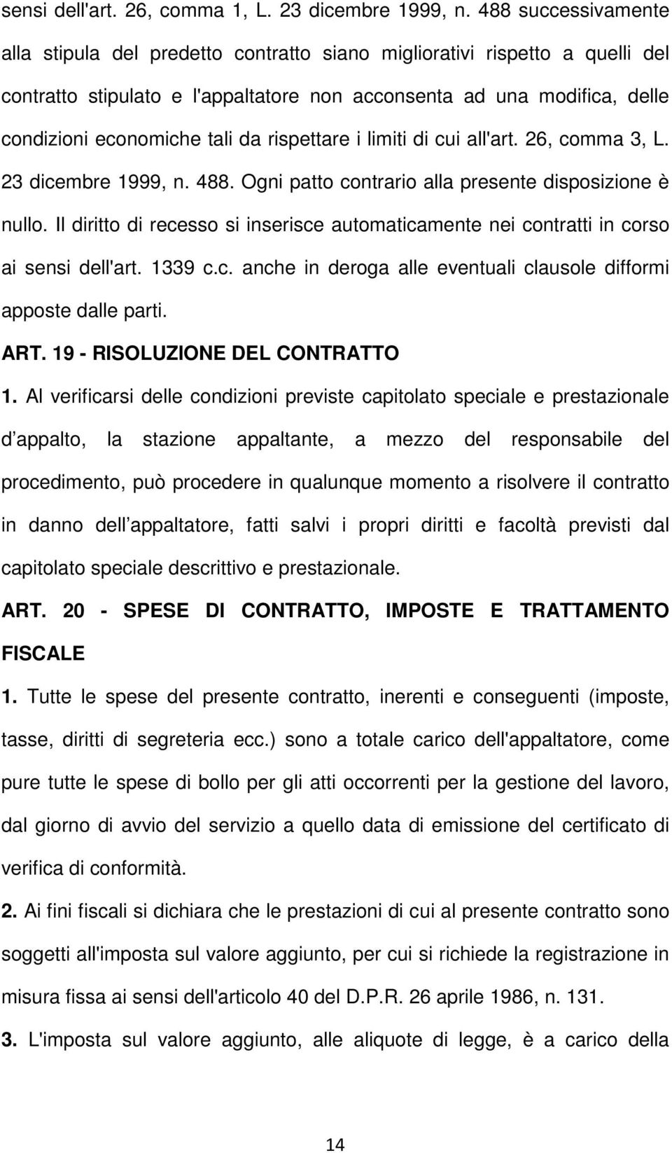 da rispettare i limiti di cui all'art. 26, comma 3, L. 23 dicembre 1999, n. 488. Ogni patto contrario alla presente disposizione è nullo.