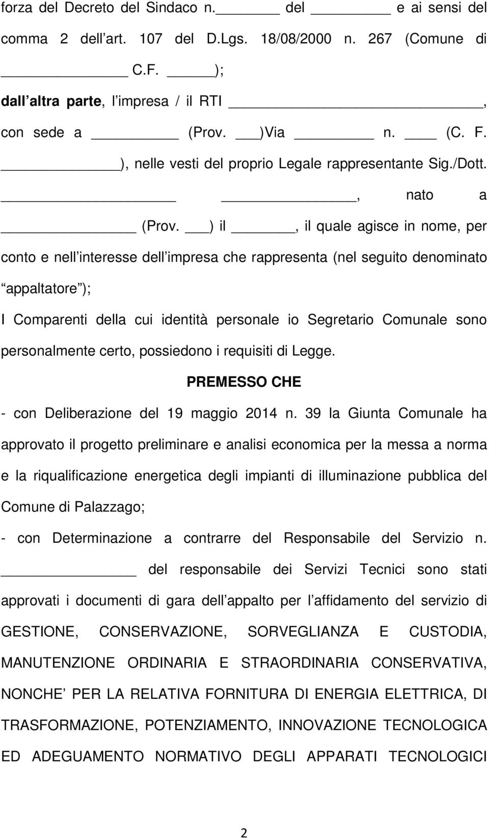 ) il, il quale agisce in nome, per conto e nell interesse dell impresa che rappresenta (nel seguito denominato appaltatore ); I Comparenti della cui identità personale io Segretario Comunale sono