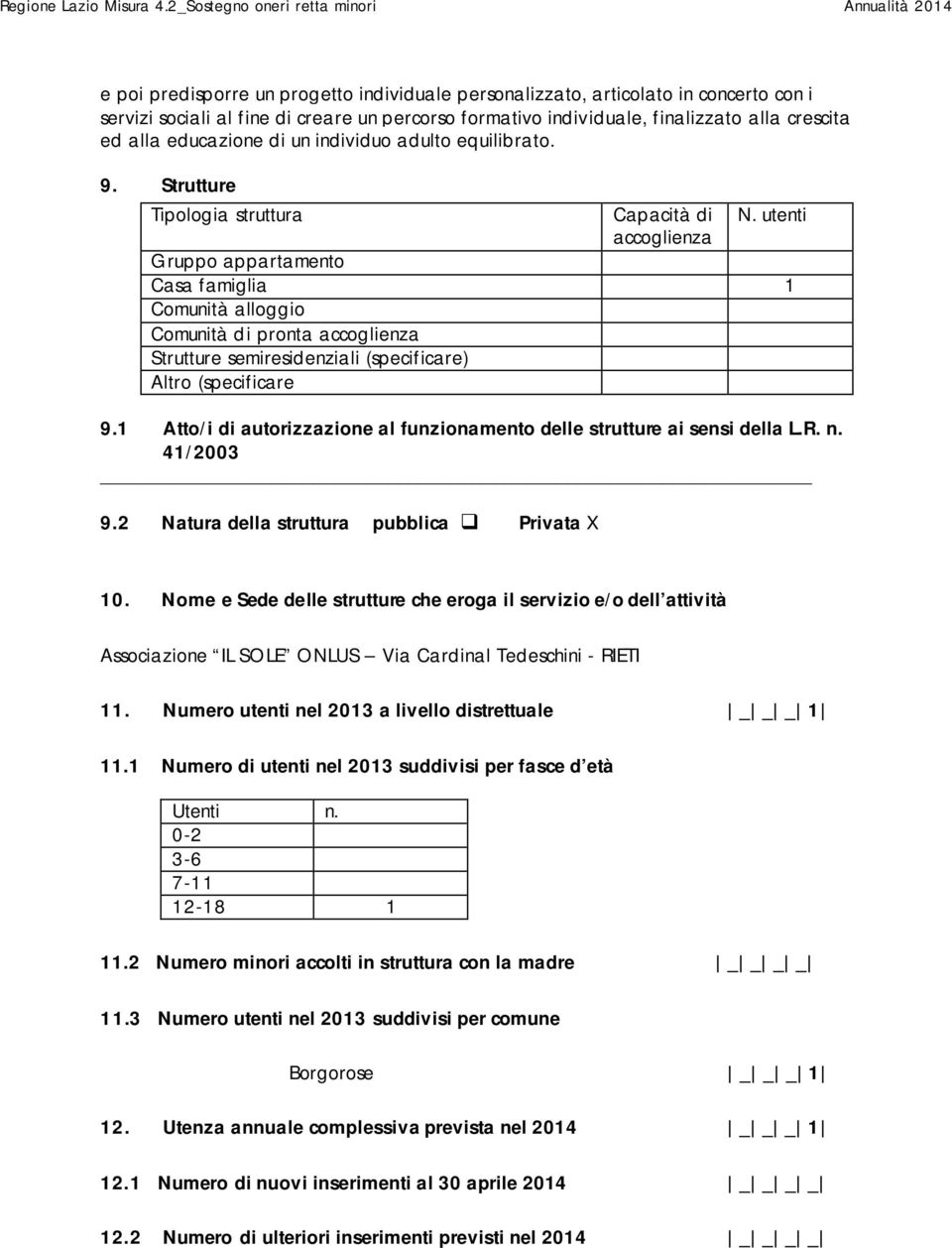 utenti Gruppo appartamento Casa famiglia 1 Comunità alloggio Comunità di pronta accoglienza Strutture semiresidenziali (specificare) Altro (specificare 9.