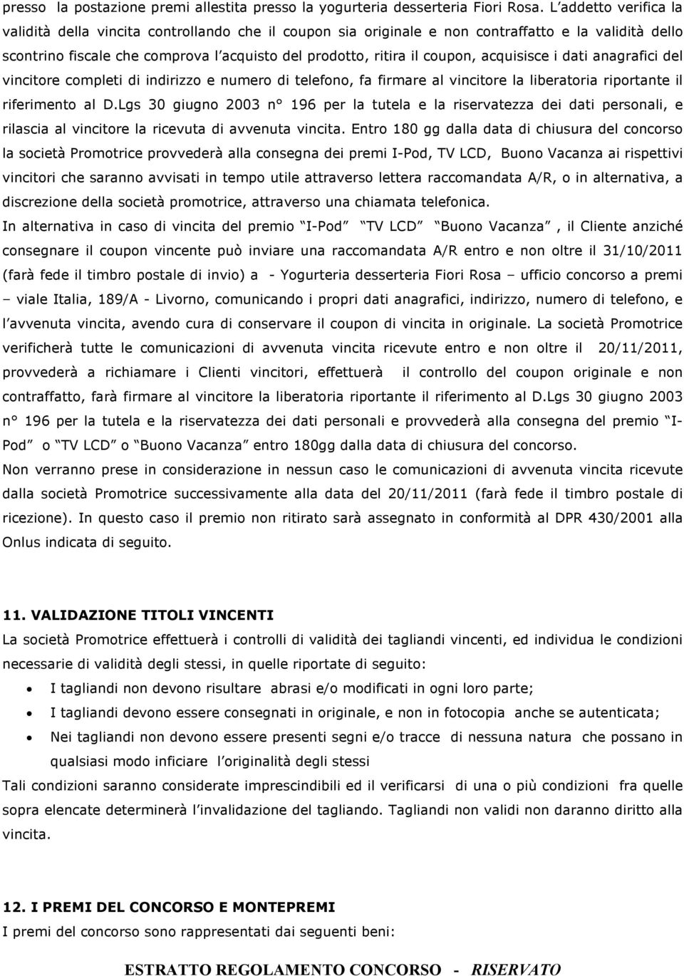 acquisisce i dati anagrafici del vincitore completi di indirizzo e numero di telefono, fa firmare al vincitore la liberatoria riportante il riferimento al D.