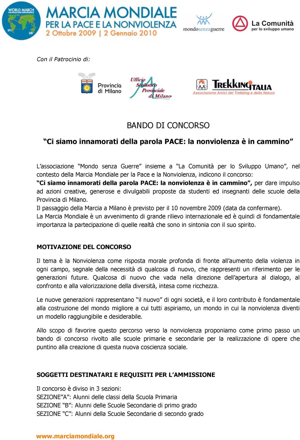 divulgabili proposte da studenti ed insegnanti delle scuole della Provincia di Milano. Il passaggio della Marcia a Milano è previsto per il 10 novembre 2009 (data da confermare).