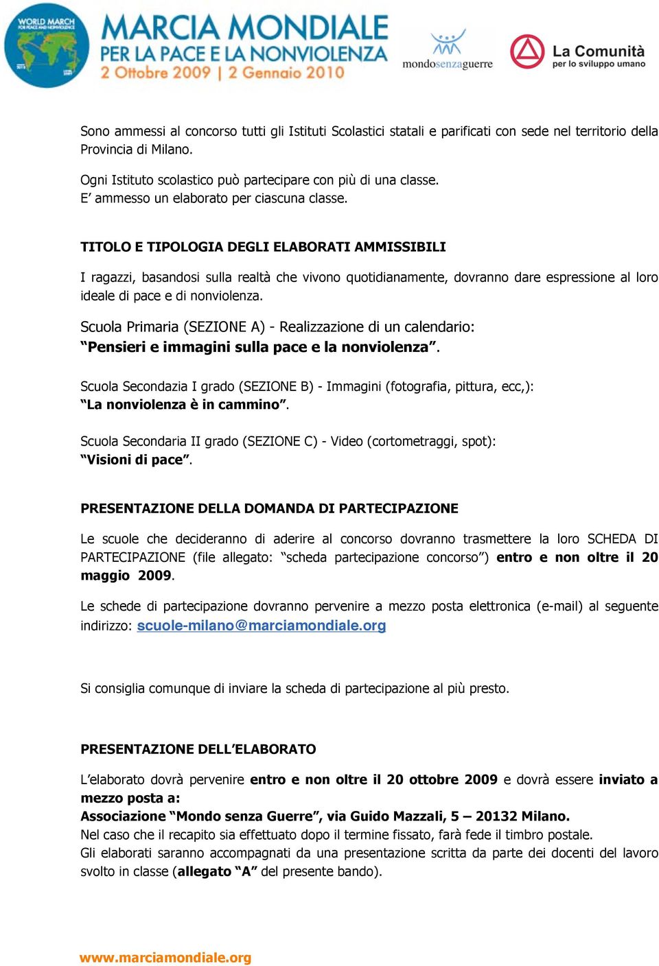 TITOLO E TIPOLOGIA DEGLI ELABORATI AMMISSIBILI I ragazzi, basandosi sulla realtà che vivono quotidianamente, dovranno dare espressione al loro ideale di pace e di nonviolenza.