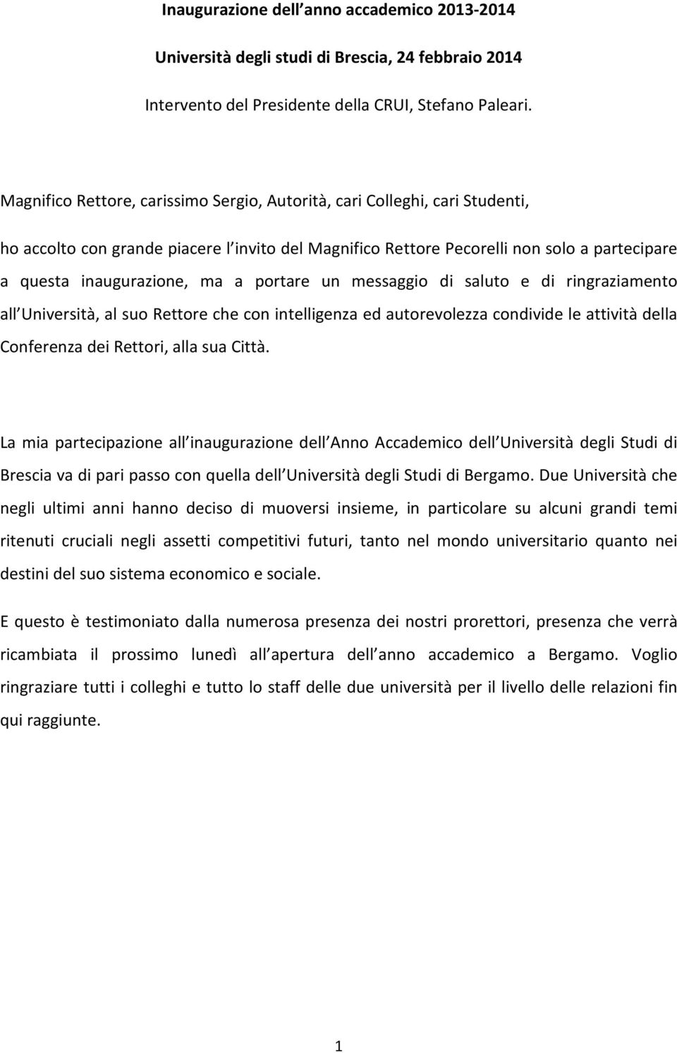 portare un messaggio di saluto e di ringraziamento all Università, al suo Rettore che con intelligenza ed autorevolezza condivide le attività della Conferenza dei Rettori, alla sua Città.