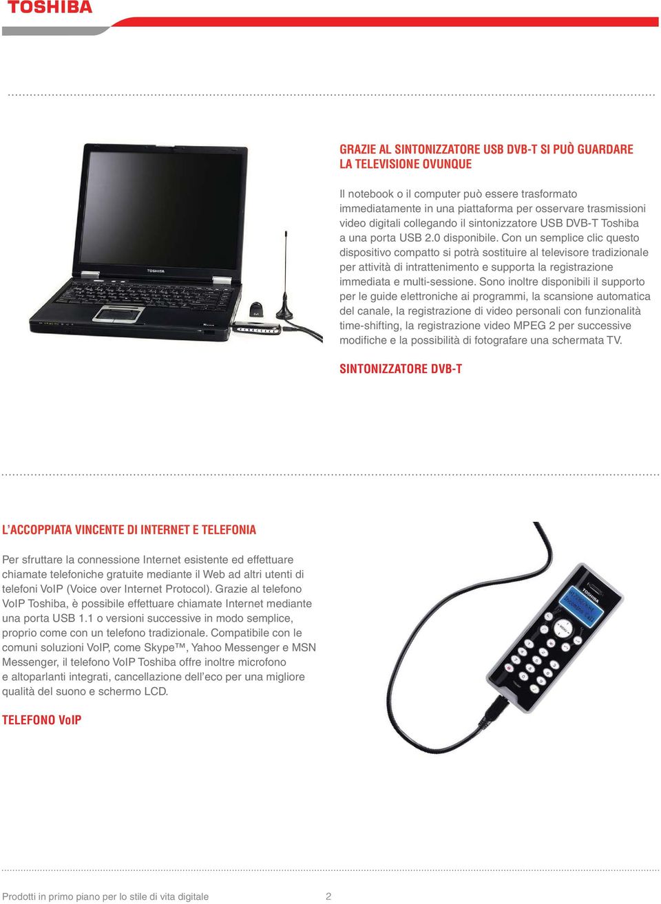 Con un semplice clic questo dispositivo compatto si potrà sostituire al televisore tradizionale per attività di intrattenimento e supporta la registrazione immediata e multi-sessione.