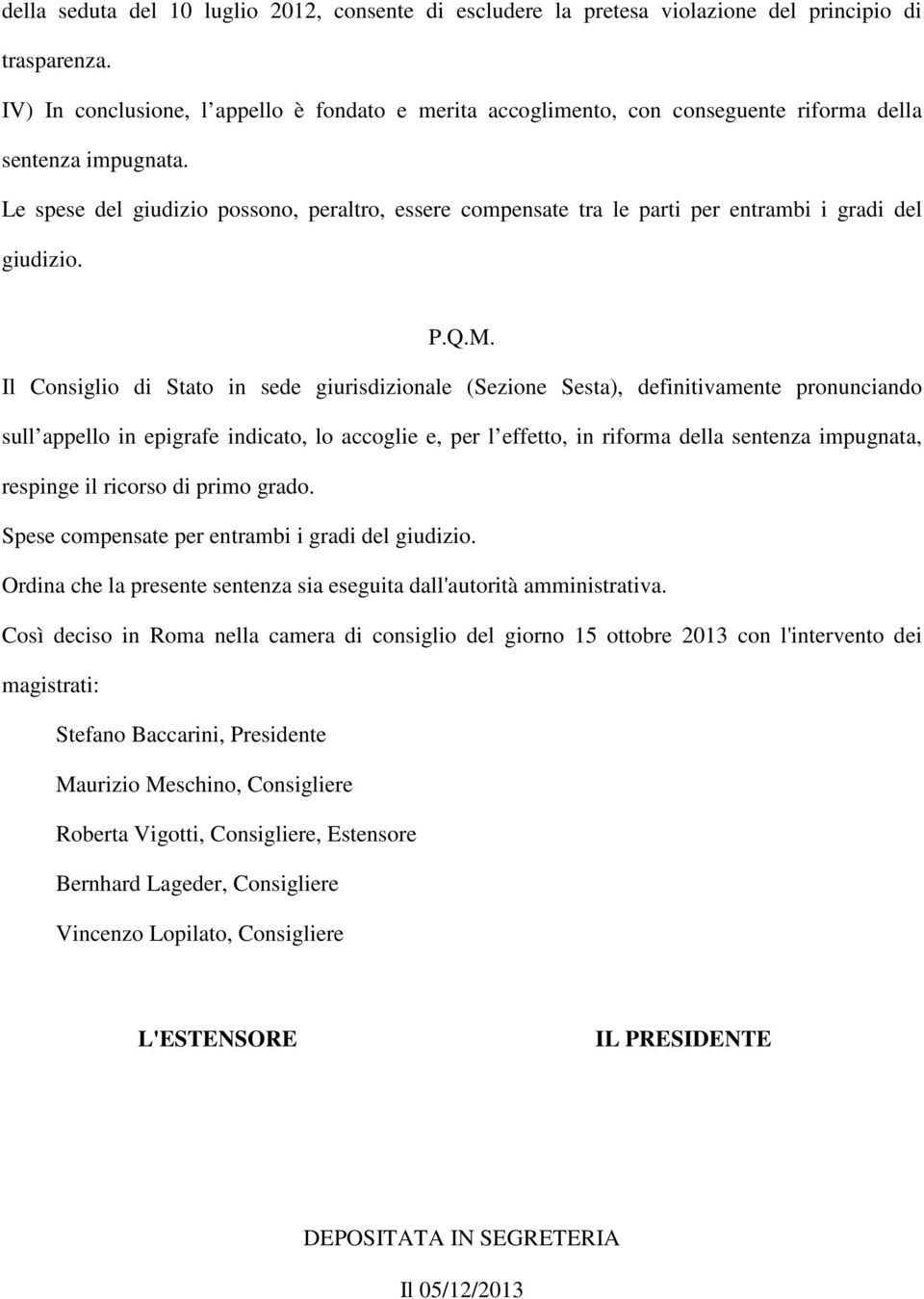 Le spese del giudizio possono, peraltro, essere compensate tra le parti per entrambi i gradi del giudizio. P.Q.M.