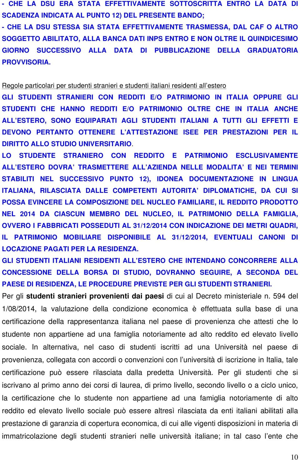 Regole particolari per studenti stranieri e studenti italiani residenti all estero GLI STUDENTI STRANIERI CON REDDITI E/O PATRIMONIO IN ITALIA OPPURE GLI STUDENTI CHE HANNO REDDITI E/O PATRIMONIO