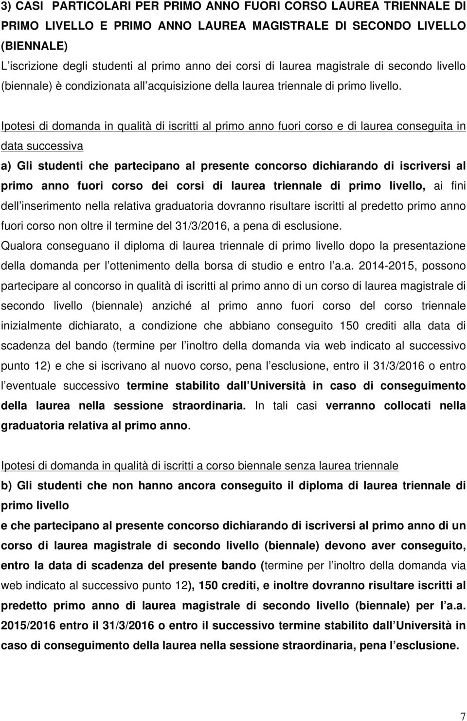 Ipotesi di domanda in qualità di iscritti al primo anno fuori corso e di laurea conseguita in data successiva a) Gli studenti che partecipano al presente concorso dichiarando di iscriversi al primo