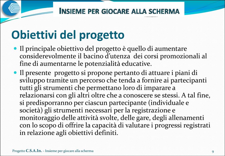 Il presente progetto si propone pertanto di attuare i piani di sviluppo tramite un percorso che tenda a fornire ai partecipanti tutti gli strumenti che permettano loro di imparare a