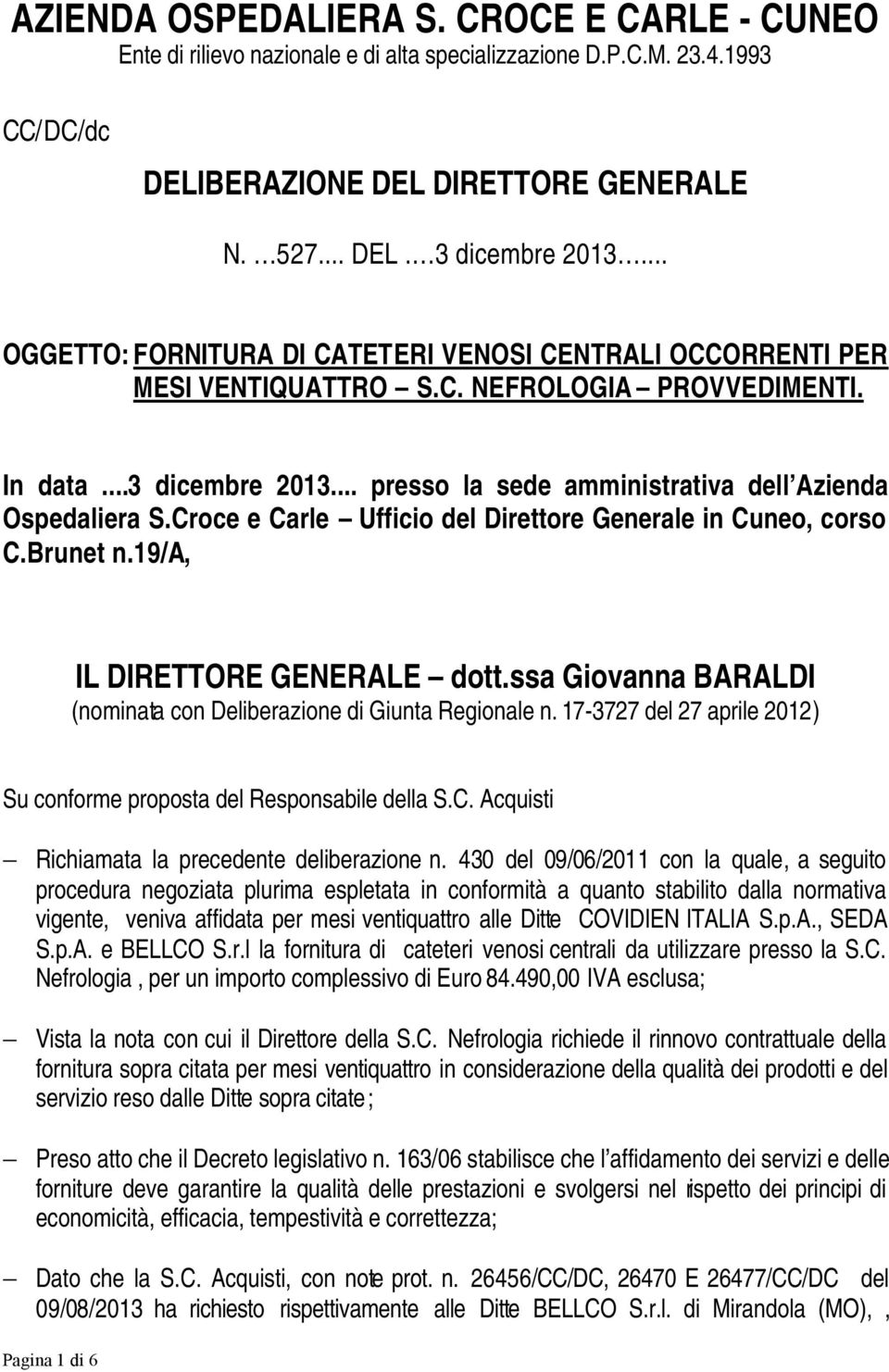 Croce e Carle Ufficio del Direttore Generale in Cuneo, corso C.Brunet n.19/a, IL DIRETTORE GENERALE dott.ssa Giovanna BARALDI (nominata con Deliberazione di Giunta Regionale n.